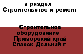  в раздел : Строительство и ремонт » Строительное оборудование . Приморский край,Спасск-Дальний г.
